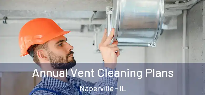  Annual Vent Cleaning Plans Naperville - IL