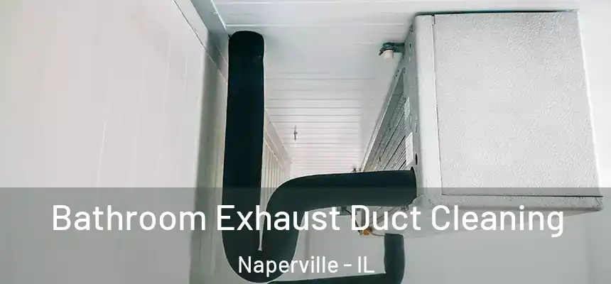  Bathroom Exhaust Duct Cleaning Naperville - IL