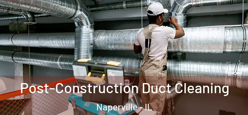 Post-Construction Duct Cleaning Naperville - IL