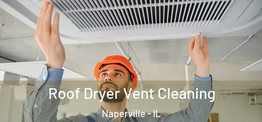  Roof Dryer Vent Cleaning Naperville - IL